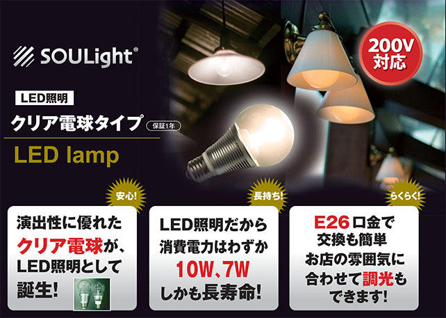 LED照明クリア電球タイプ。演出性の優れたクリア電球が、LED照明として誕生。LED照明だから消費電力はわずか10W、7W、しかも超寿命。E26口金で交換も簡単。お店のの雰囲気に合わせて調光もできます。